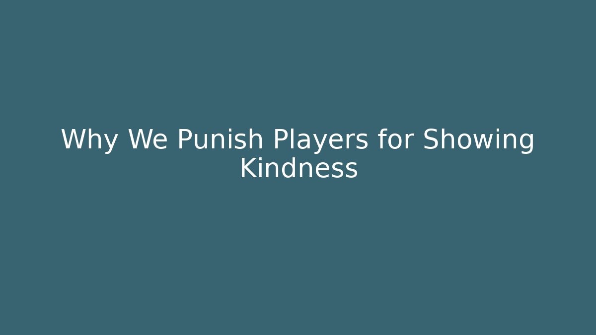 Why We Punish Players for Showing Kindness - Critter Realm
