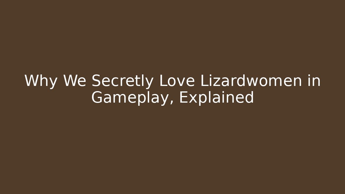 Why We Secretly Love Lizardwomen in Gameplay, Explained - Critter Realm