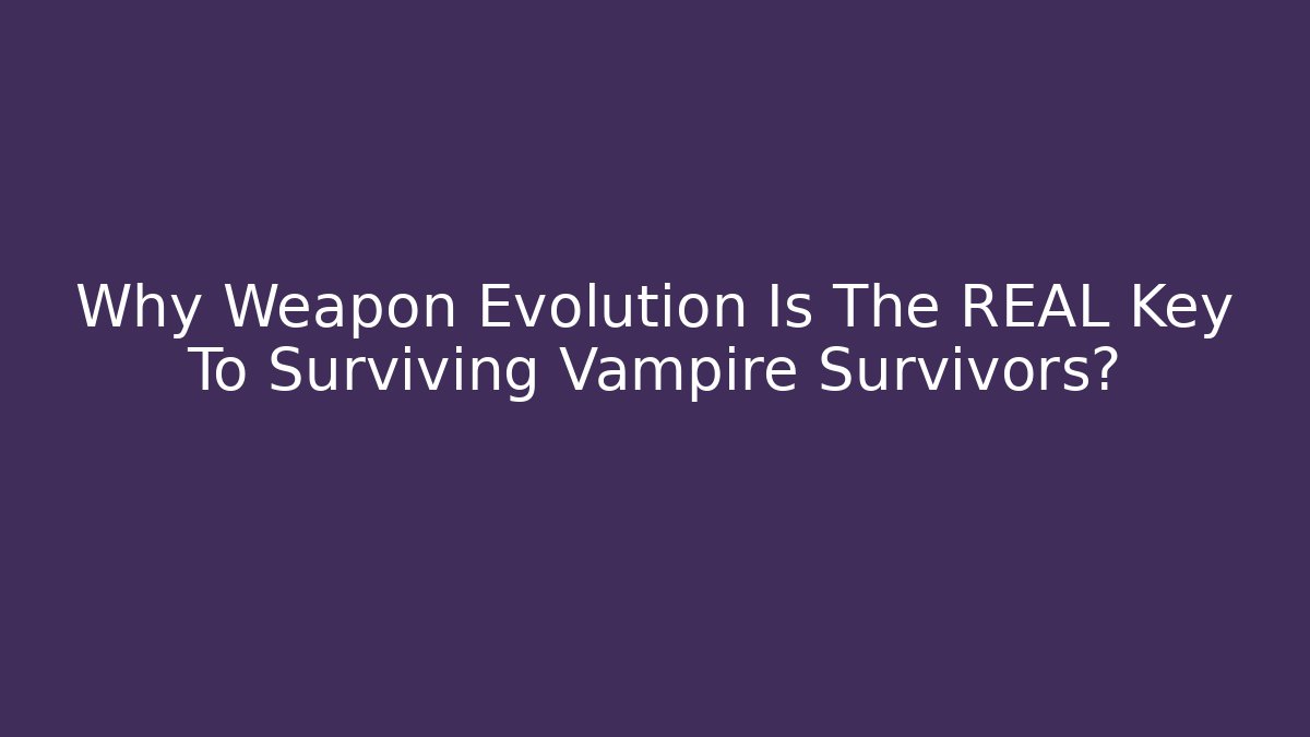 Why Weapon Evolution Is The REAL Key To Surviving Vampire Survivors? - Critter Realm
