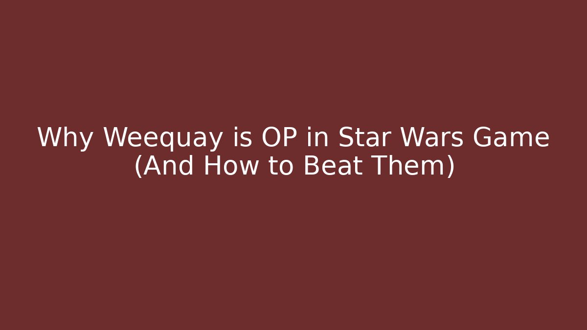 Why Weequay is OP in Star Wars Game (And How to Beat Them)