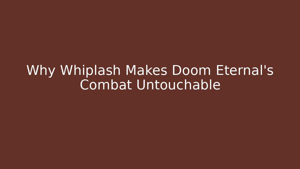 Why Whiplash Makes Doom Eternal's Combat Untouchable