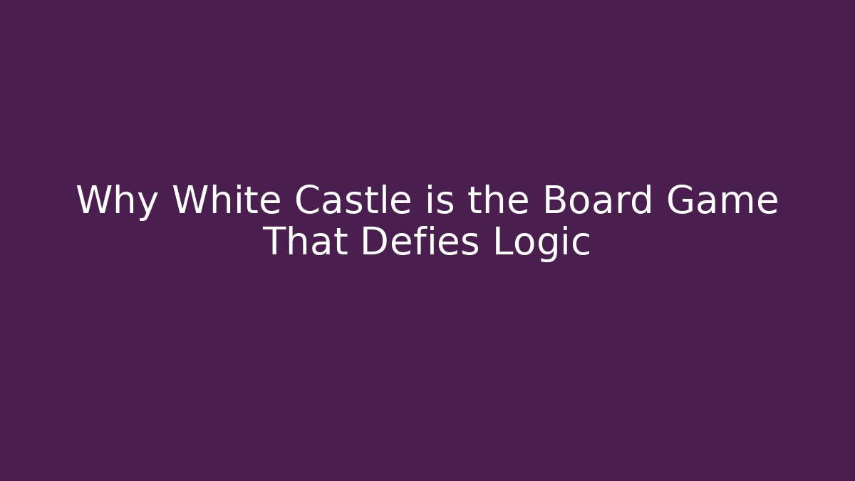 Why White Castle is the Board Game That Defies Logic