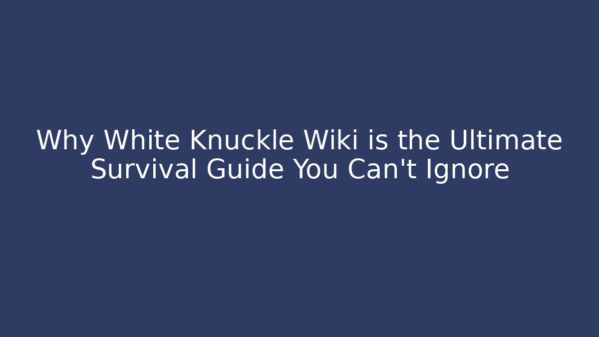 Why White Knuckle Wiki is the Ultimate Survival Guide You Can't Ignore