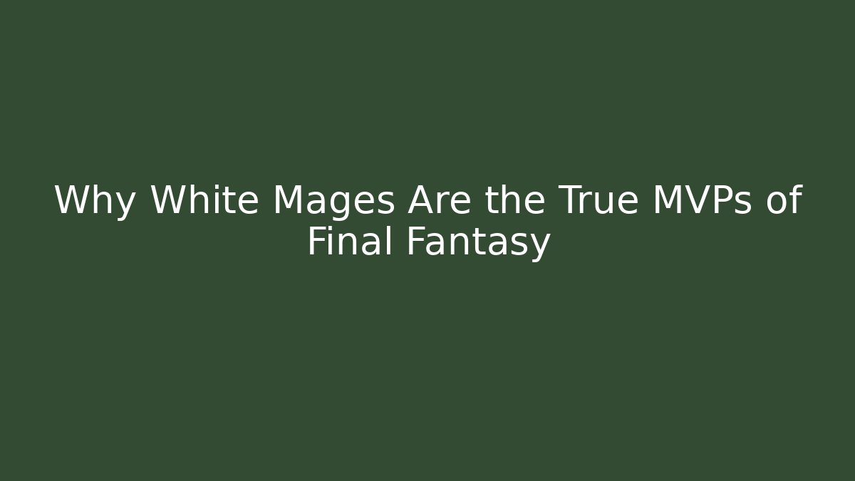 Why White Mages Are the True MVPs of Final Fantasy
