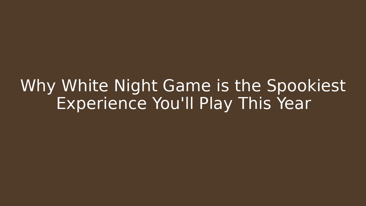Why White Night Game is the Spookiest Experience You'll Play This Year - Critter Realm