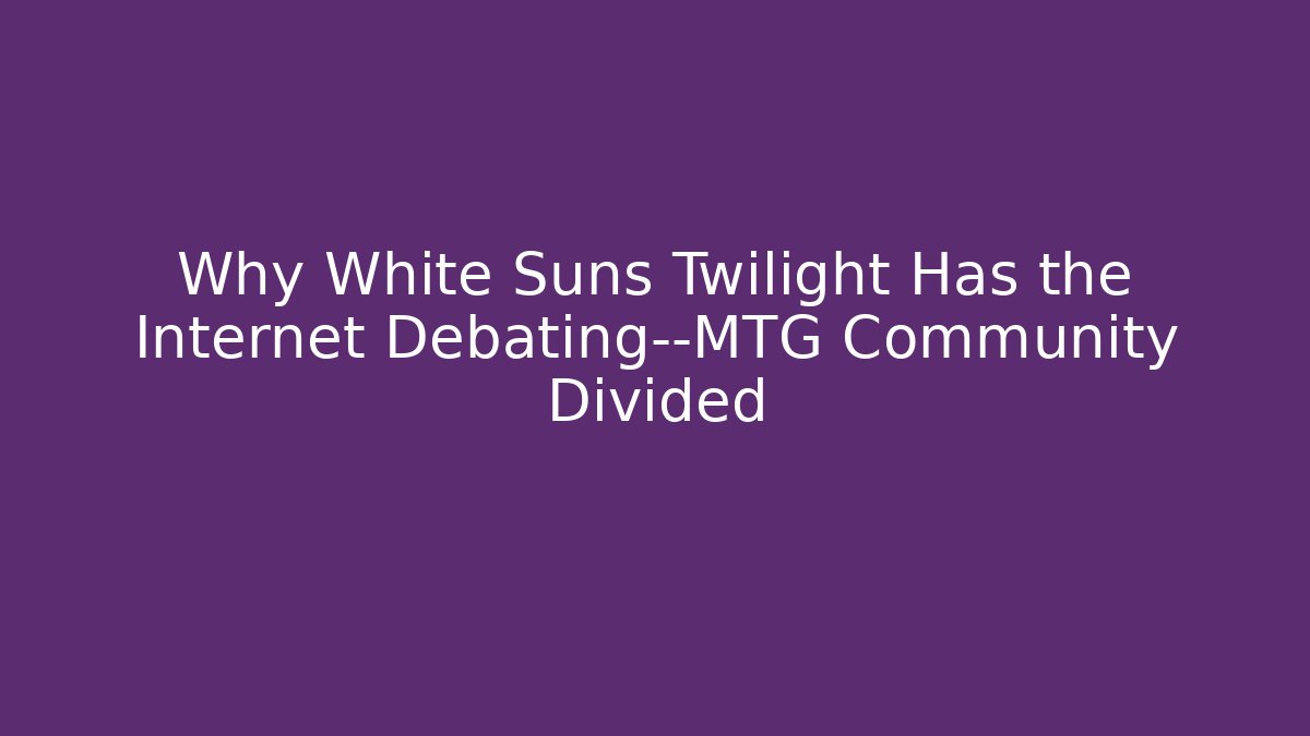 Why White Suns Twilight Has the Internet Debating—MTG Community Divided