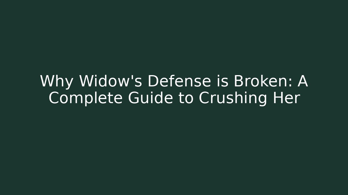 Why Widow’s Defense is Broken: A Complete Guide to Crushing Her