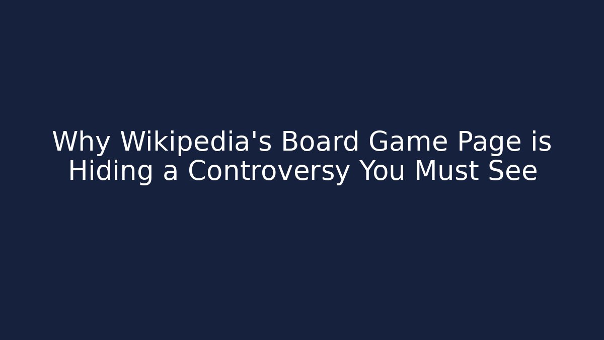 Why Wikipedia's Board Game Page is Hiding a Controversy You Must See