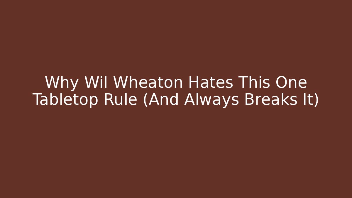 Why Wil Wheaton Hates This One Tabletop Rule (And Always Breaks It) - Critter Realm