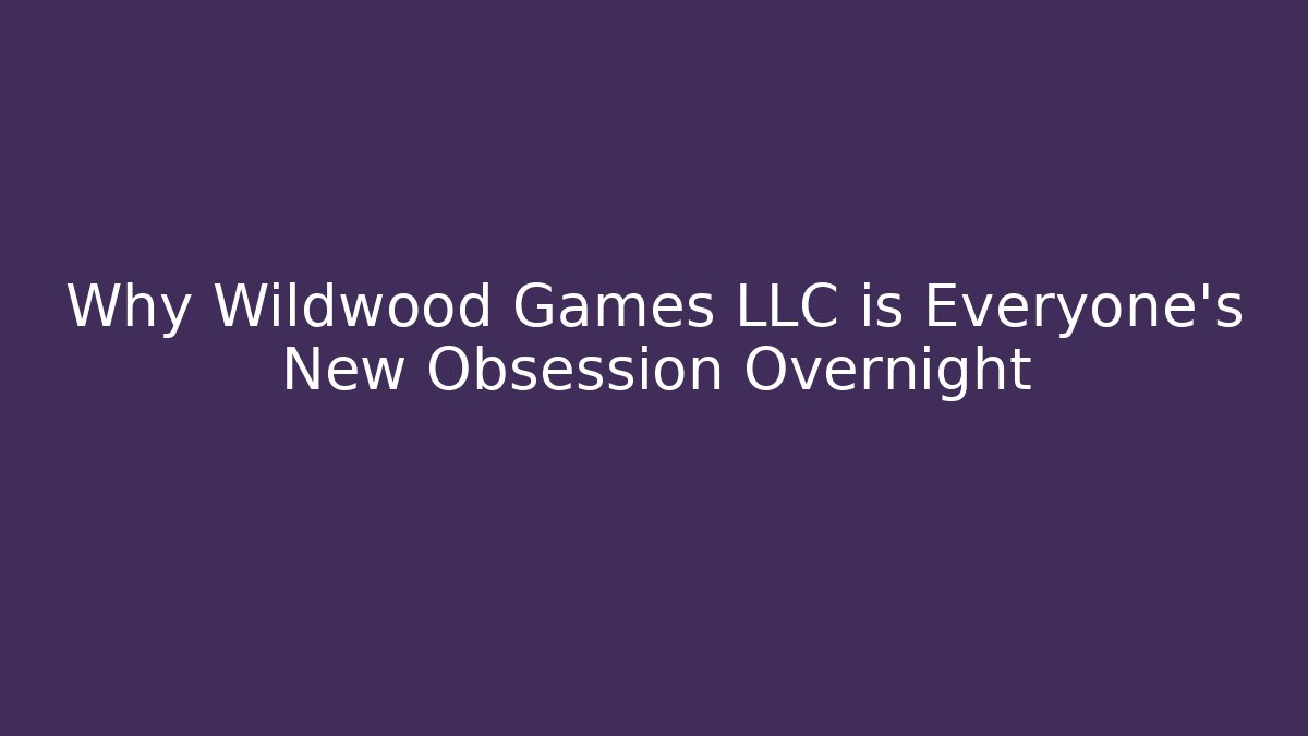Why Wildwood Games LLC is Everyone's New Obsession Overnight