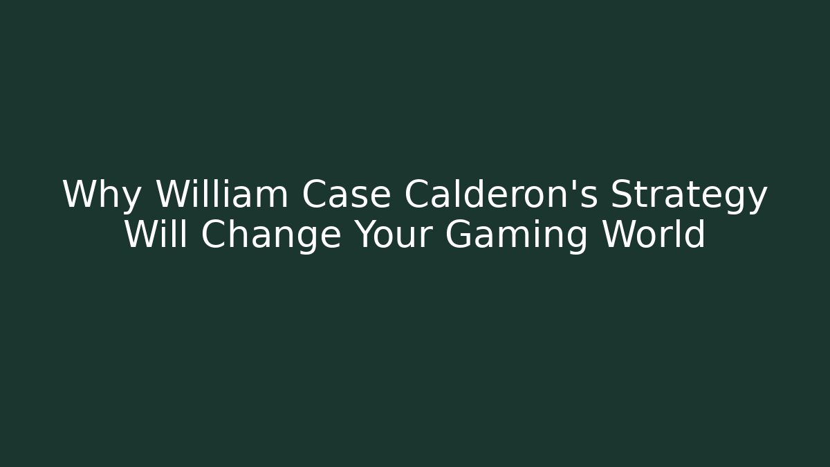Why William Case Calderon's Strategy Will Change Your Gaming World