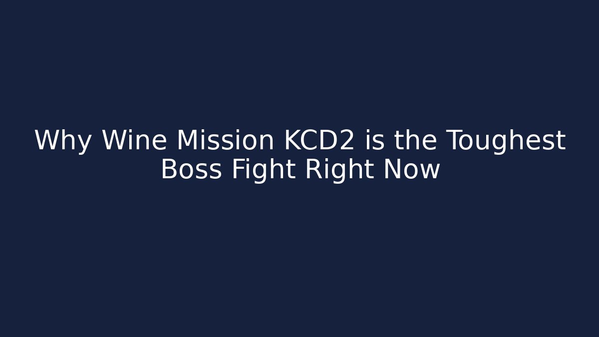 Why Wine Mission KCD2 is the Toughest Boss Fight Right Now