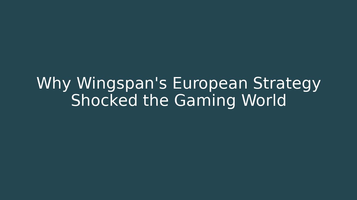 Why Wingspan's European Strategy Shocked the Gaming World