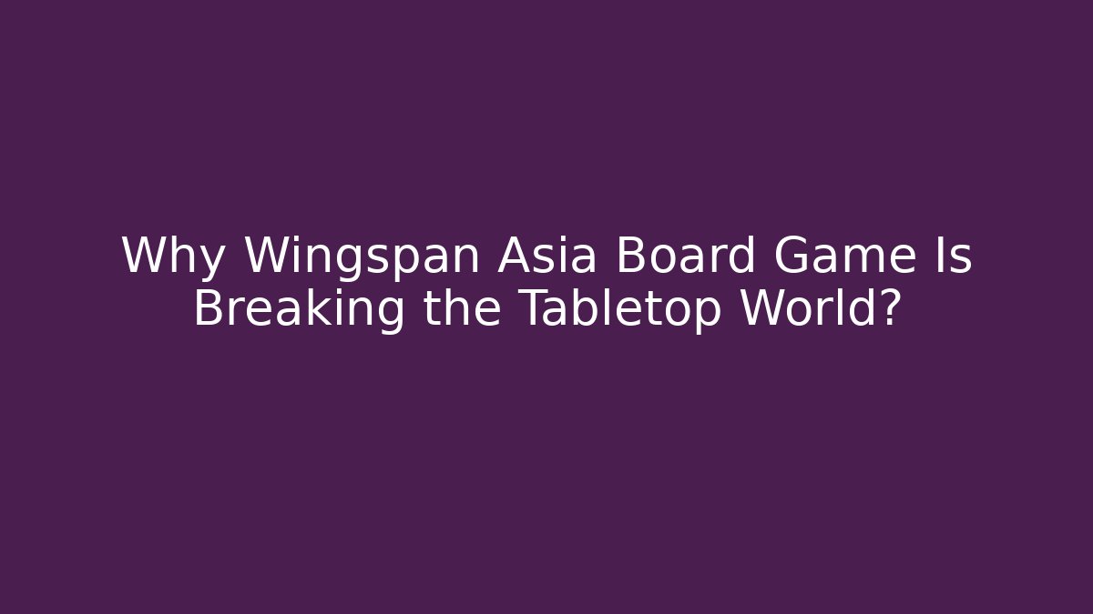Why Wingspan Asia Board Game Is Breaking the Tabletop World? - Critter Realm