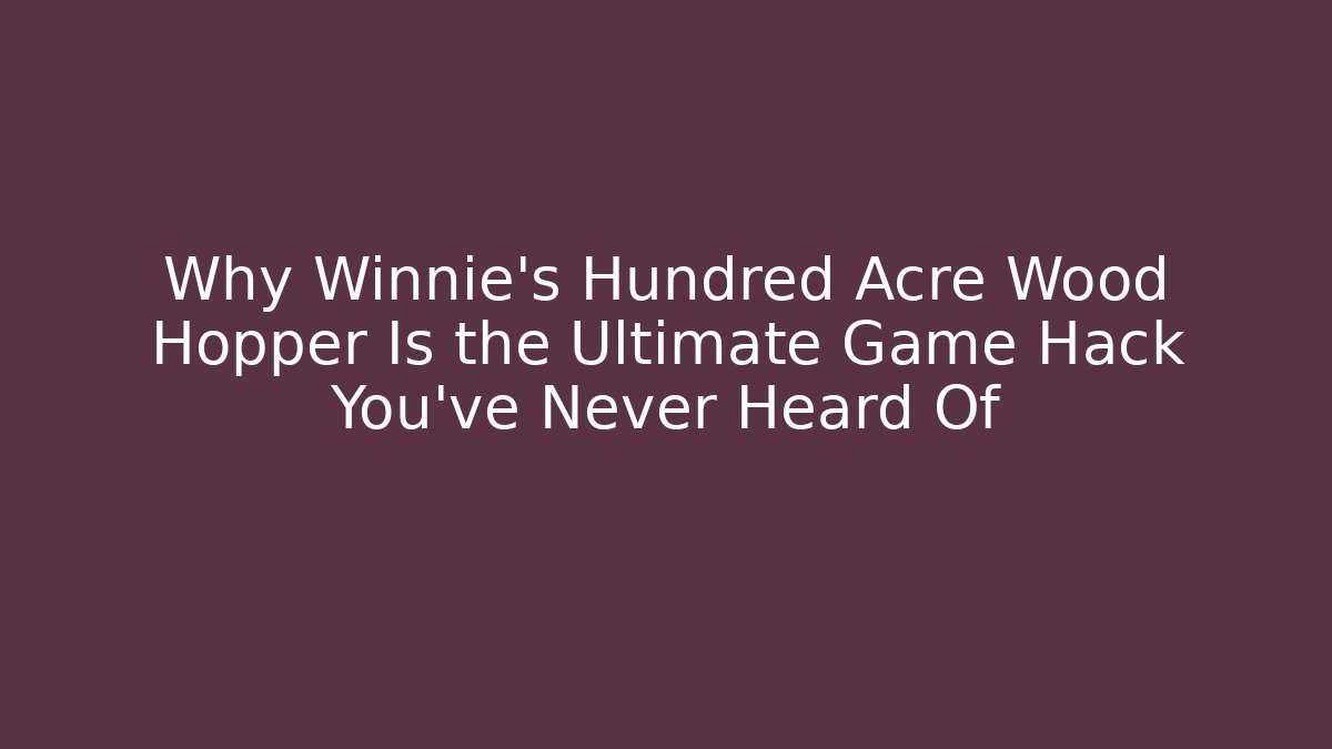 Why Winnie's Hundred Acre Wood Hopper Is the Ultimate Game Hack You've Never Heard Of