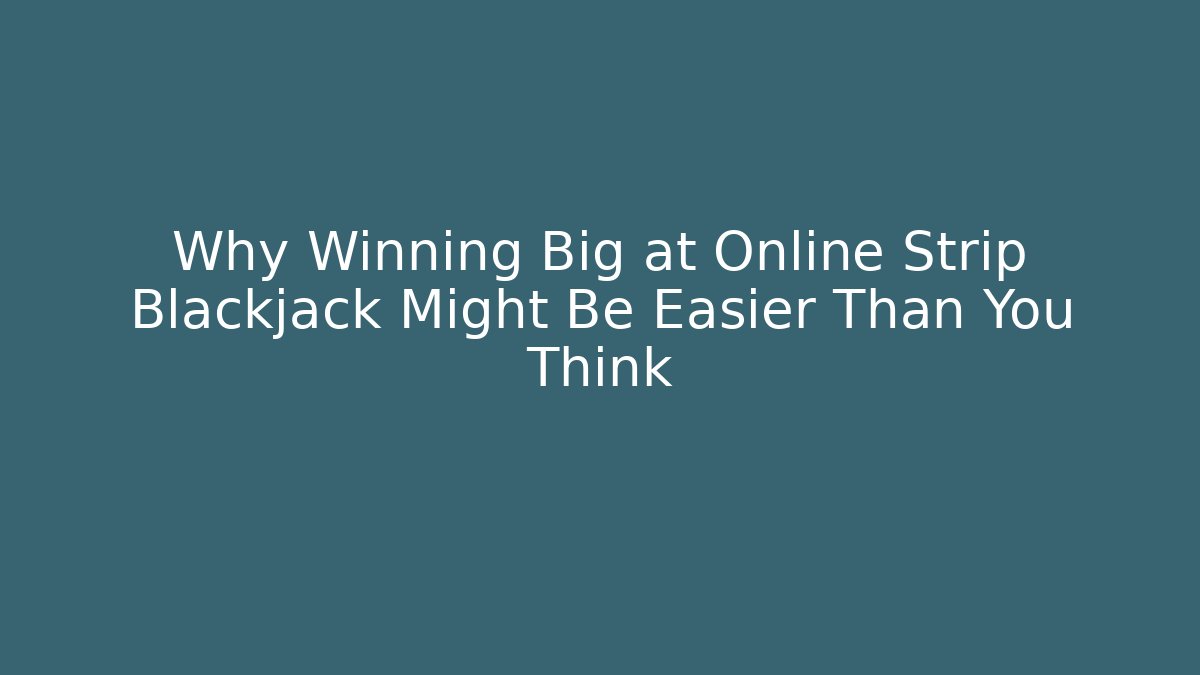 Why Winning Big at Online Strip Blackjack Might Be Easier Than You Think