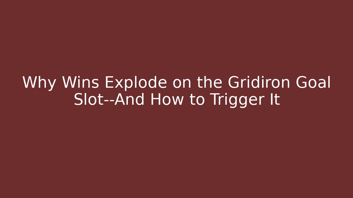 Why Wins Explode on the Gridiron Goal Slot—And How to Trigger It