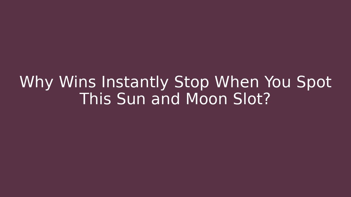 Why Wins Instantly Stop When You Spot This Sun and Moon Slot?