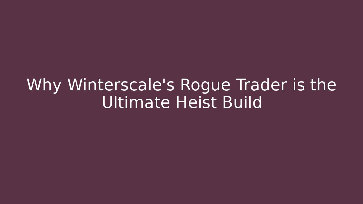 Why Winterscale's Rogue Trader is the Ultimate Heist Build - Critter Realm