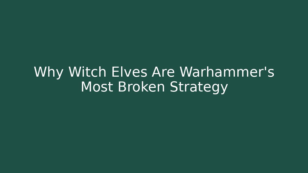 Why Witch Elves Are Warhammer’s Most Broken Strategy