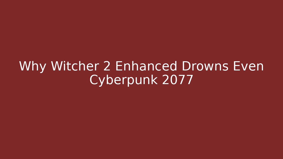 Why Witcher 2 Enhanced Drowns Even Cyberpunk 2077