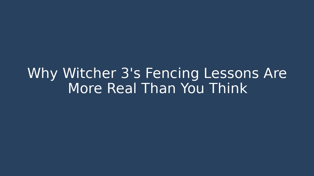 Why Witcher 3's Fencing Lessons Are More Real Than You Think