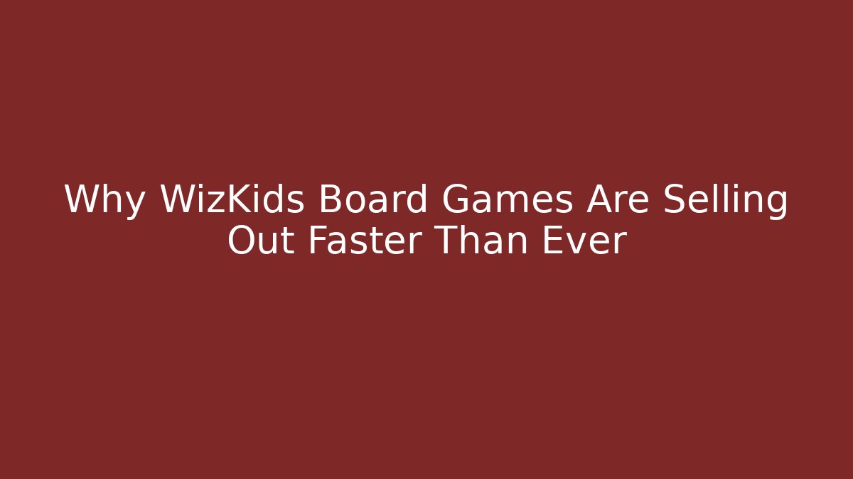 Why WizKids Board Games Are Selling Out Faster Than Ever