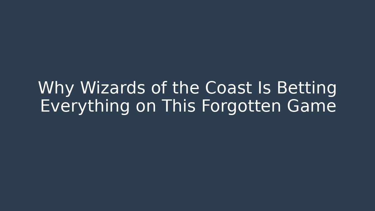 Why Wizards of the Coast Is Betting Everything on This Forgotten Game