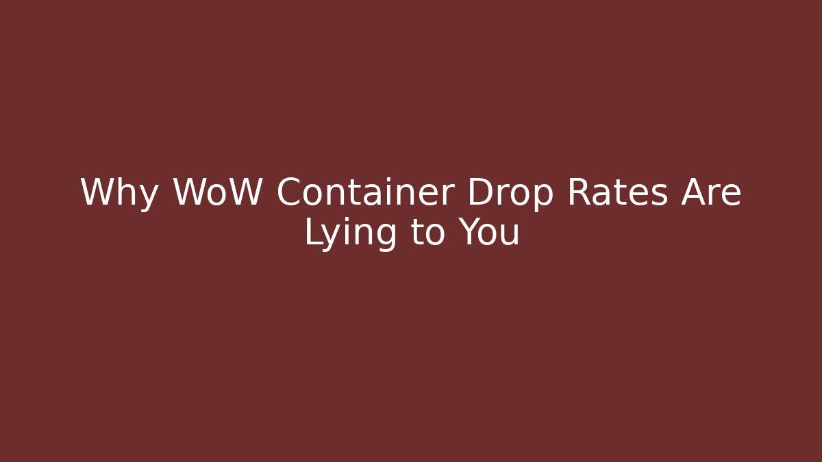 Why WoW Container Drop Rates Are Lying to You