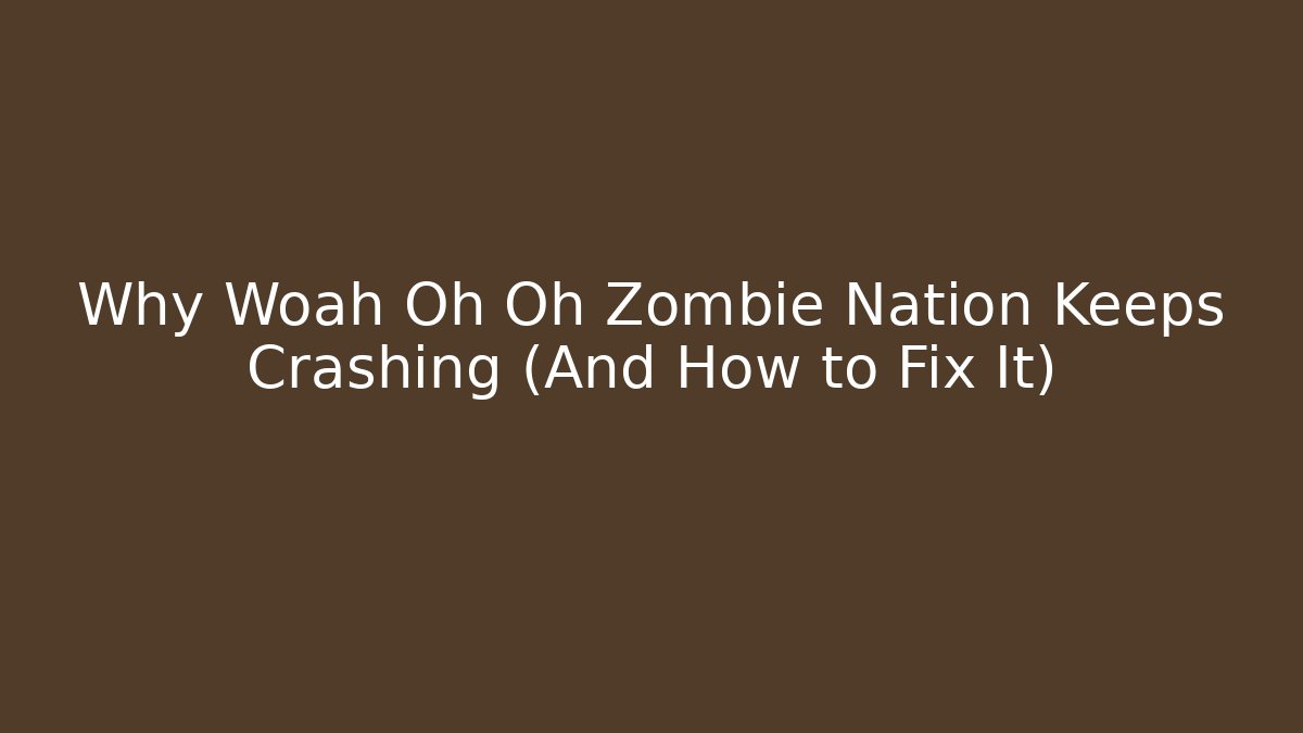 Why Woah Oh Oh Zombie Nation Keeps Crashing (And How to Fix It)