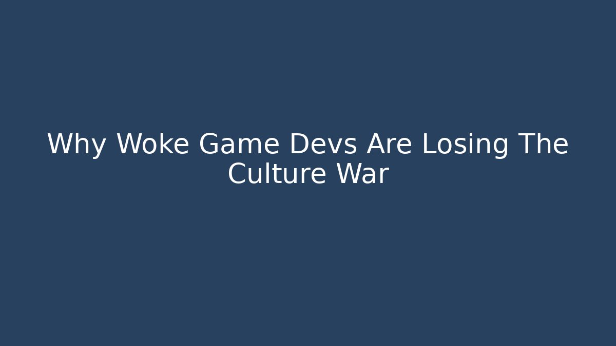 Why Woke Game Devs Are Losing The Culture War