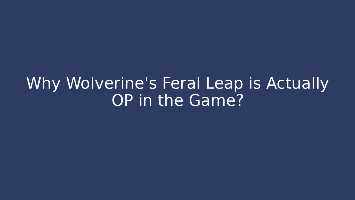 Why Wolverine's Feral Leap is Actually OP in the Game?