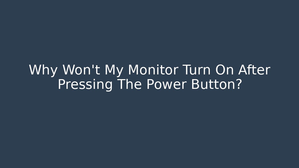 Why Won't My Monitor Turn On After Pressing The Power Button?