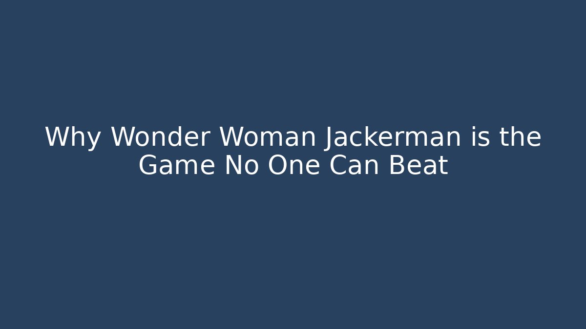 Why Wonder Woman Jackerman is the Game No One Can Beat - Critter Realm