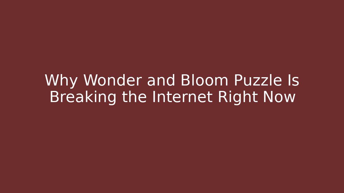 Why Wonder and Bloom Puzzle Is Breaking the Internet Right Now