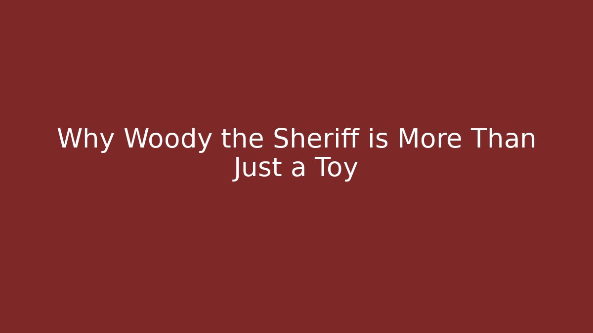 Why Woody the Sheriff is More Than Just a Toy