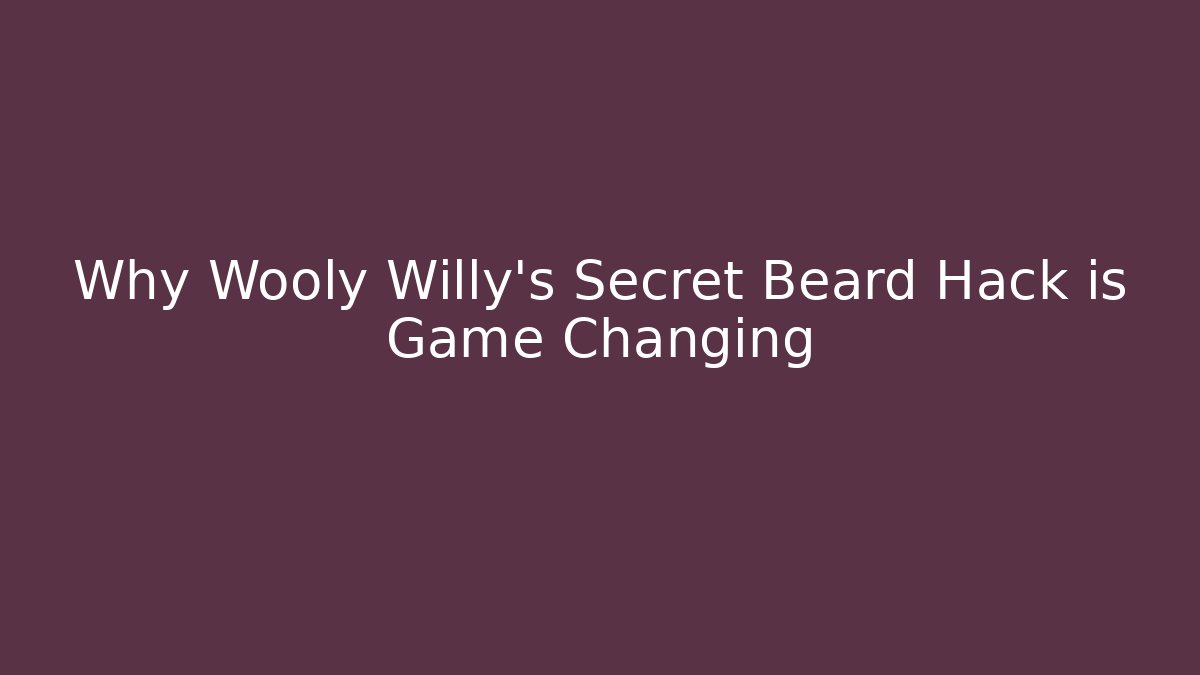 Why Wooly Willy's Secret Beard Hack is Game Changing