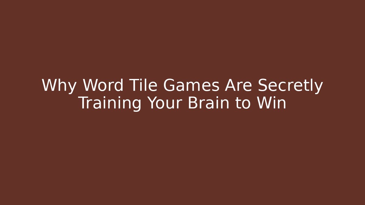 Why Word Tile Games Are Secretly Training Your Brain to Win