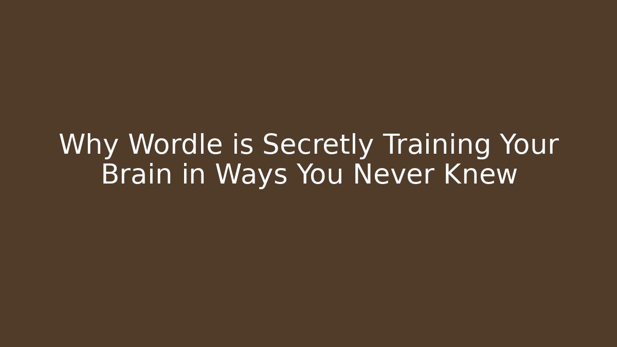 Why Wordle is Secretly Training Your Brain in Ways You Never Knew