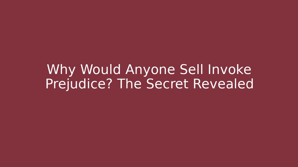 Why Would Anyone Sell Invoke Prejudice? The Secret Revealed