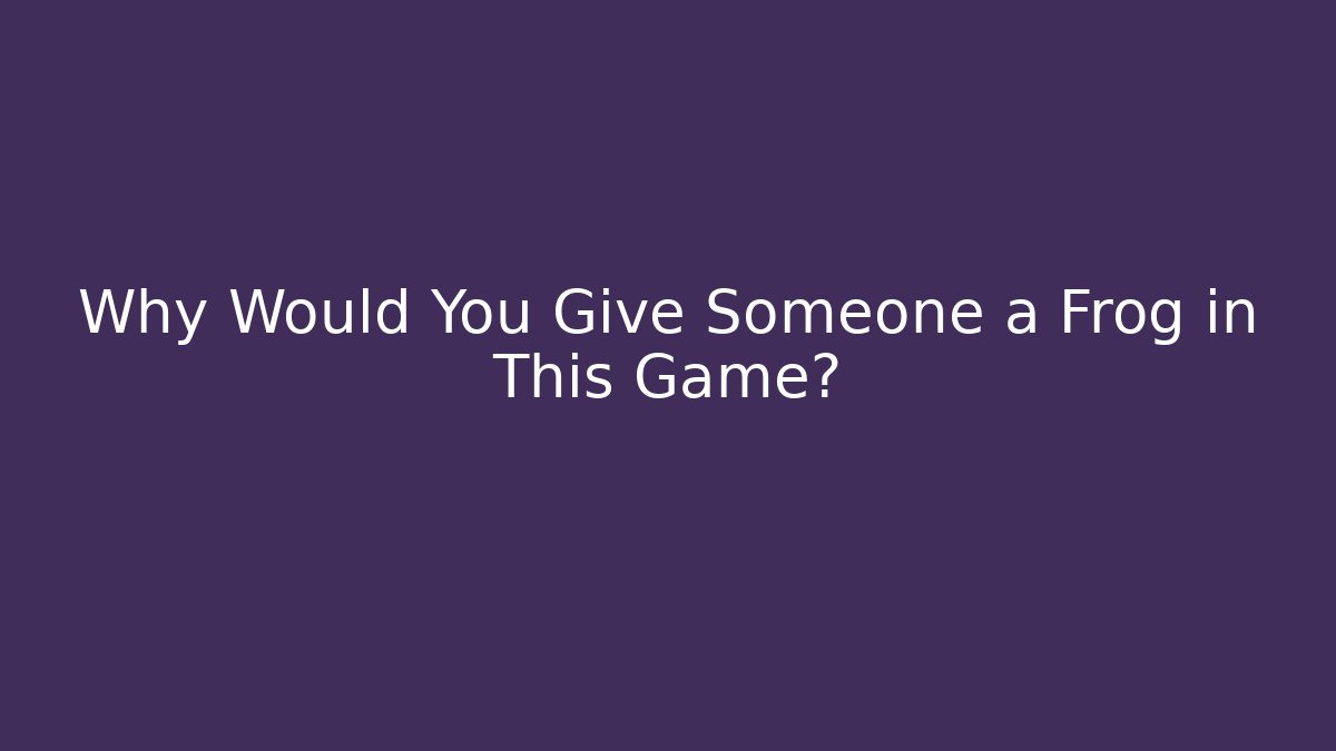 Why Would You Give Someone a Frog in This Game? - Critter Realm