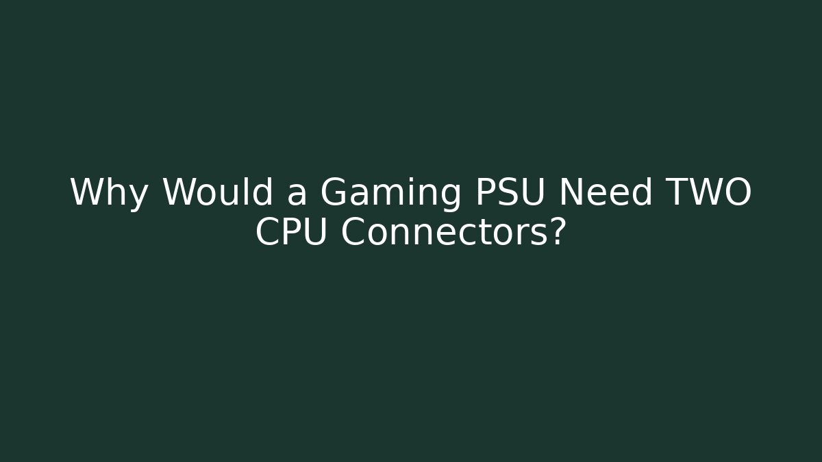 Why Would a Gaming PSU Need TWO CPU Connectors?