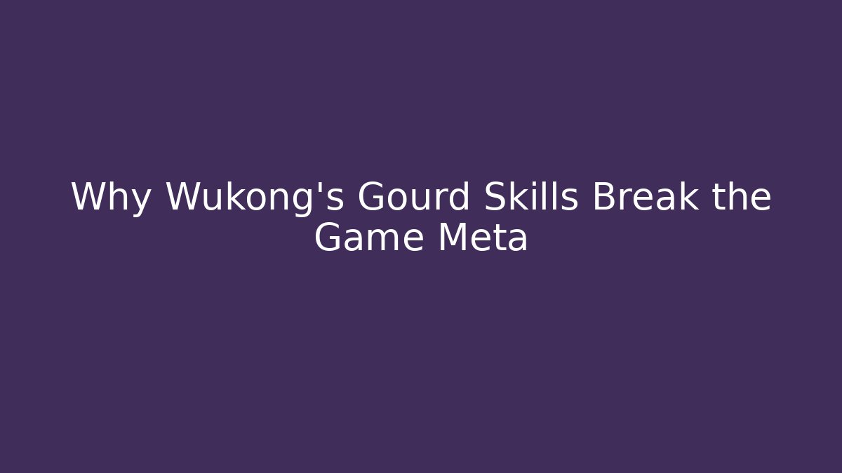 Why Wukong's Gourd Skills Break the Game Meta