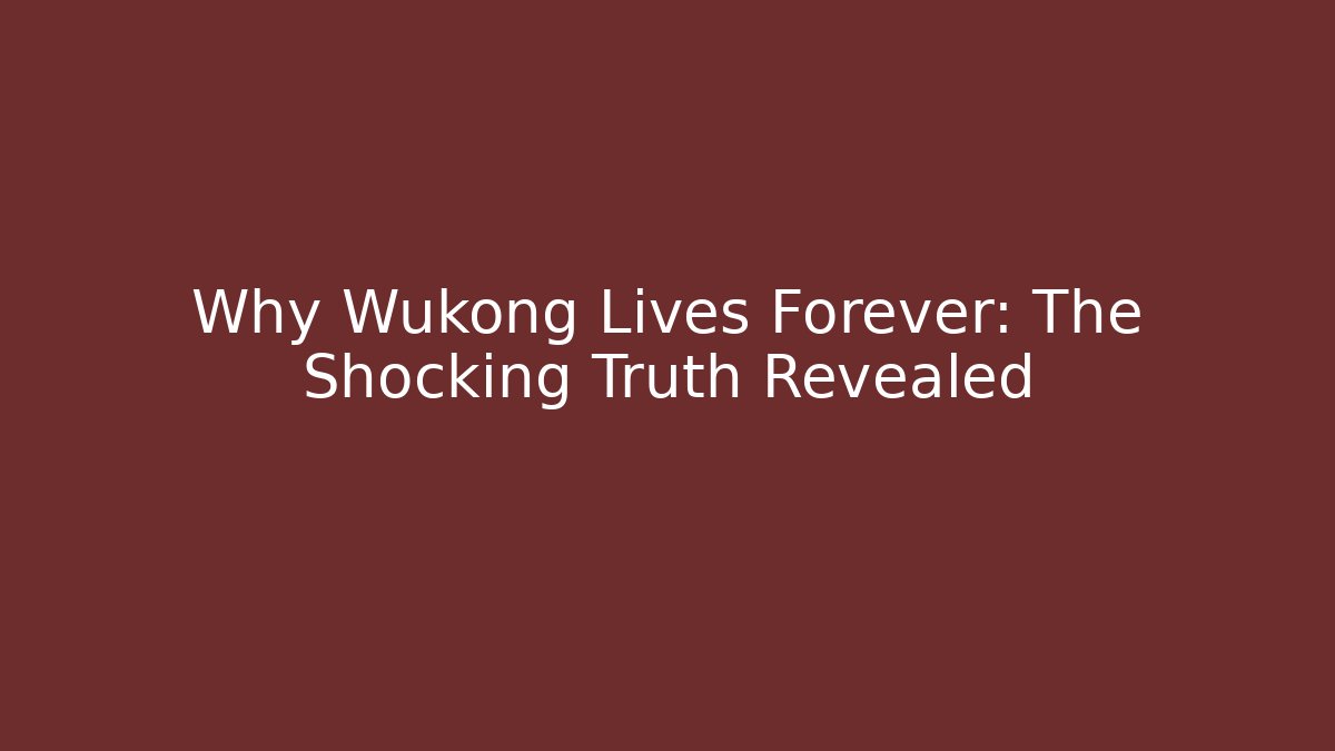 Why Wukong Lives Forever: The Shocking Truth Revealed