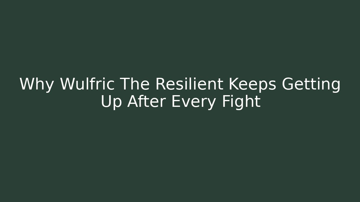Why Wulfric The Resilient Keeps Getting Up After Every Fight
