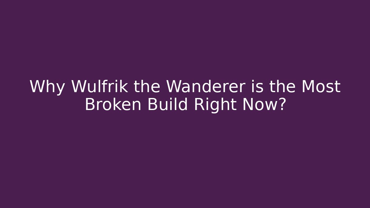 Why Wulfrik the Wanderer is the Most Broken Build Right Now?