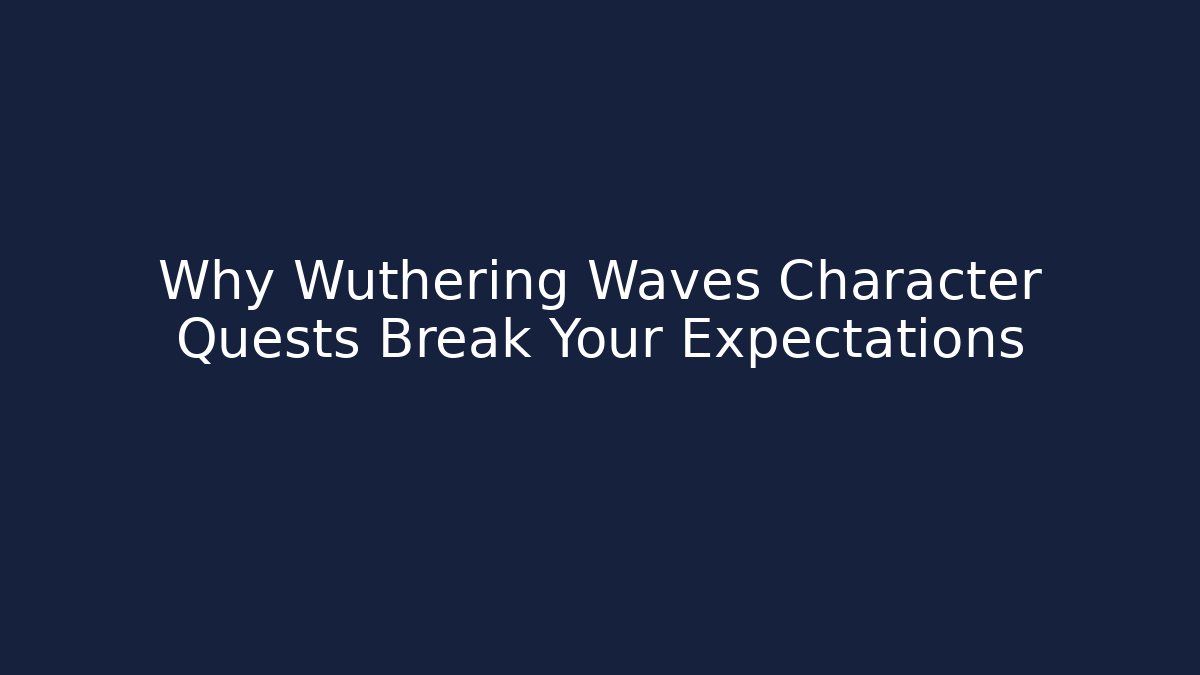 Why Wuthering Waves Character Quests Break Your Expectations - Critter Realm