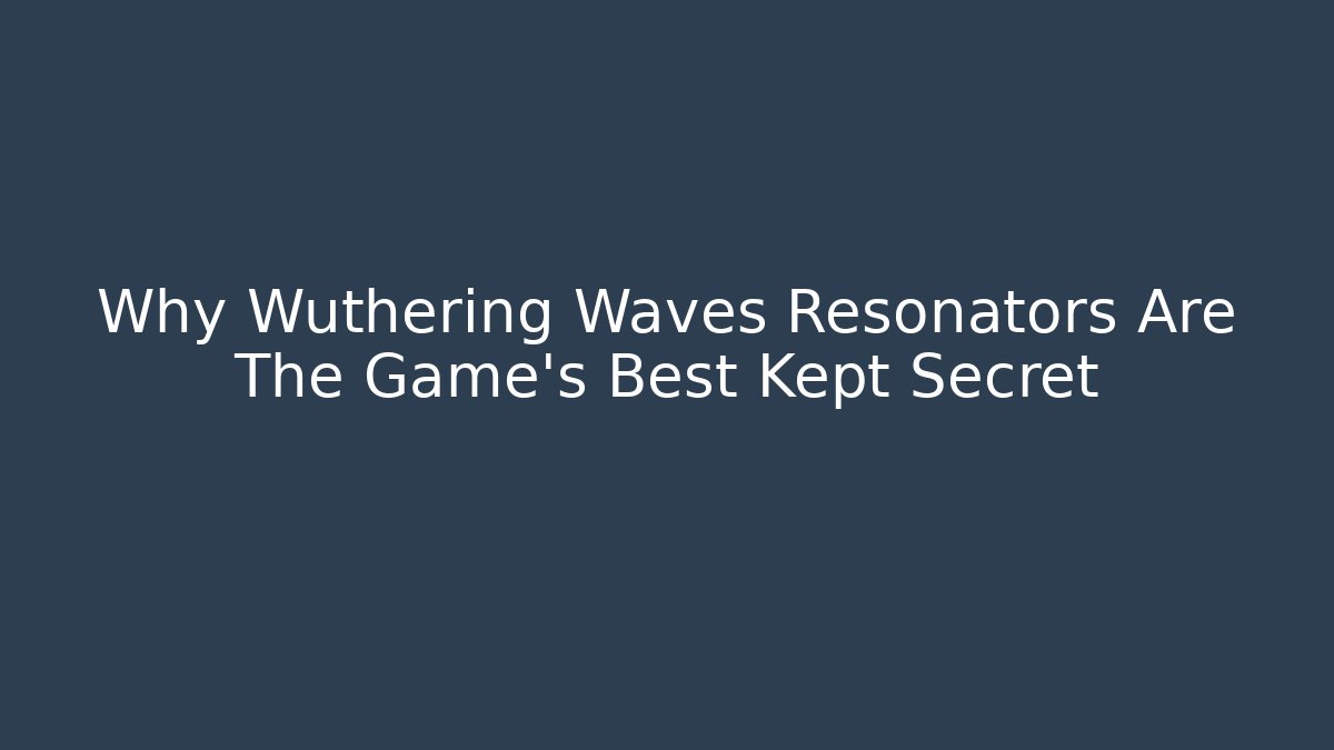 Why Wuthering Waves Resonators Are The Game's Best Kept Secret