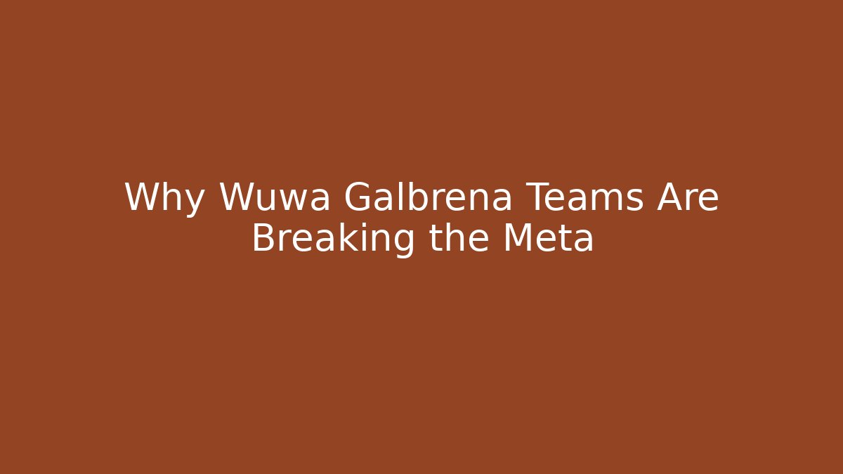 Why Wuwa Galbrena Teams Are Breaking the Meta
