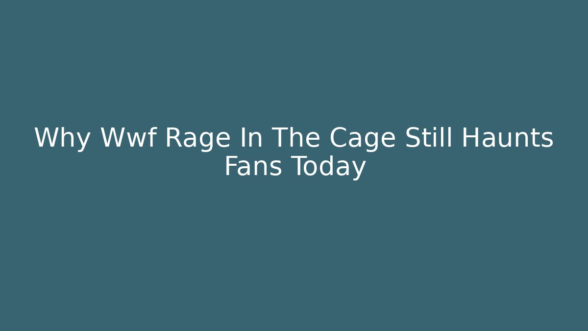 Why Wwf Rage In The Cage Still Haunts Fans Today